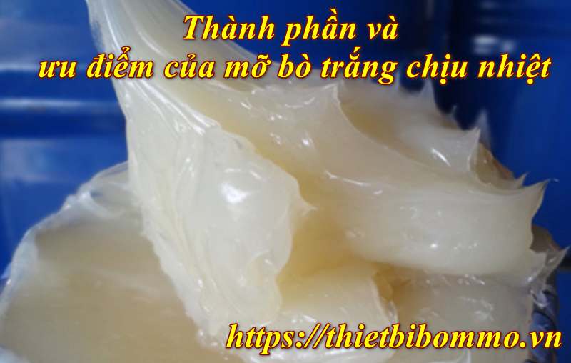 Mỡ bò trắng chịu nhiệt và 3 Ưu điểm nổi bật bạn không nên biết
