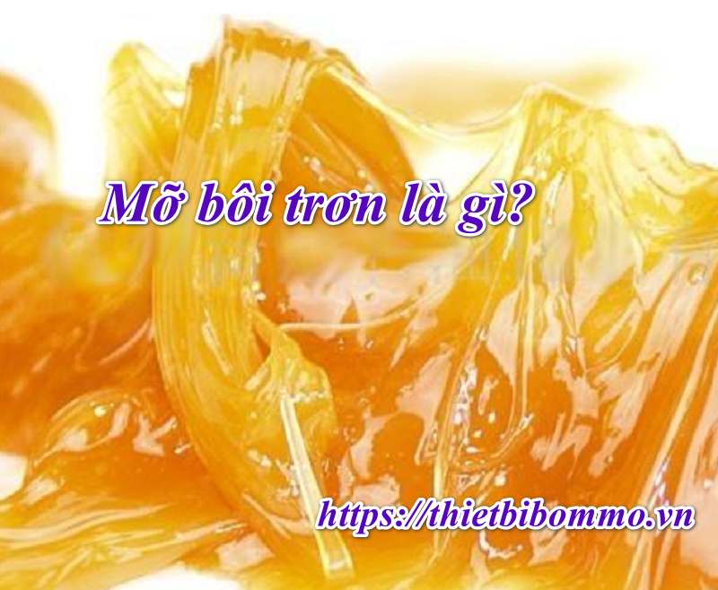Mỡ bôi trơn là gì? Công dụng và đặc tính của nó ra sao?