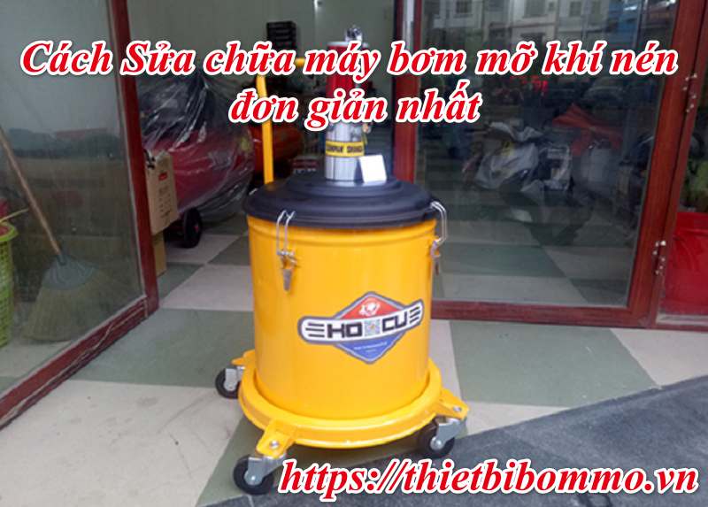 Hướng dẫn cách sửa chữa máy bơm mỡ khí nén đơn giản nhất 2019