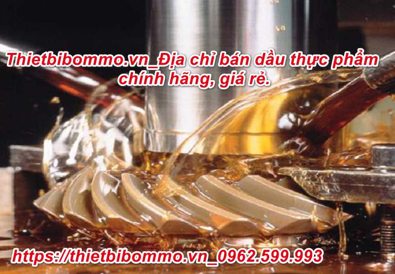 Dầu thực phẩm - Dầu mỡ bôi trơn dùng trong thực phẩm