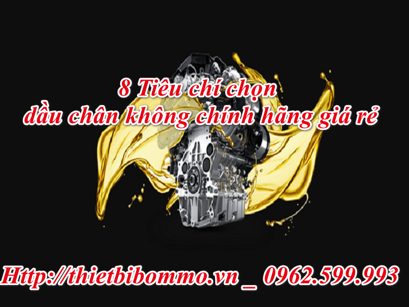 8 Tiêu chí chọn Dầu Chân không chính hãng giá rẻ bạn nên biết