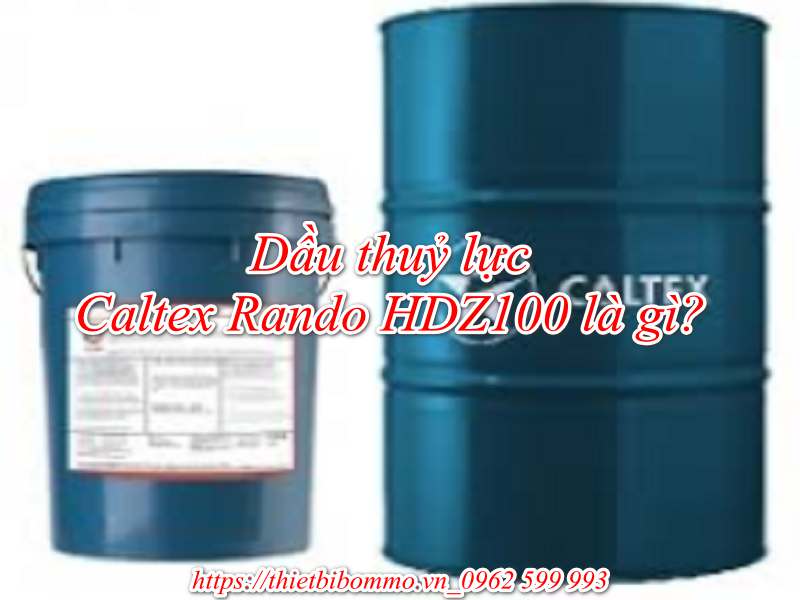 Dầu thuỷ lực Caltex Rando HDZ100 và 3 Ưu điểm nổi bật bạn nên biết